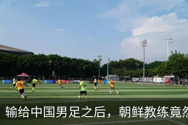 输给中国男足之后，朝鲜教练竟然说了一句比赢球更让人意外的话，格局不一般